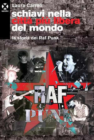 Laura Carroli - Schiavi Nella Citta' Piu' Libera Del Mondo. La Storia dei Raf Punk