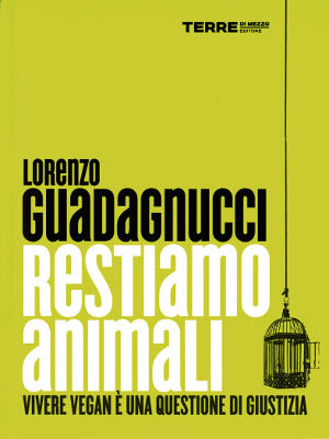 Lorenzo Guadagnucci - Restiamo Animali. Vivere Vegan E' Una Questione Di Giustizia Lorenzo Guadagnucci - Restiamo Animali. Vivere Vegan E' Una Questione Di Giustizia