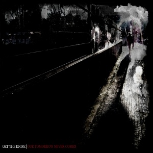 Get The Knife - [2011] Our Tomorrow Never Comes