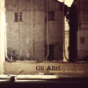 Gli Altri - [2013] Fondamenta, Strutture, Argini