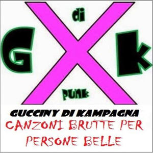 Gucciny Di Kampagna - [2016] Canzoni Brutte Per Persone Belle