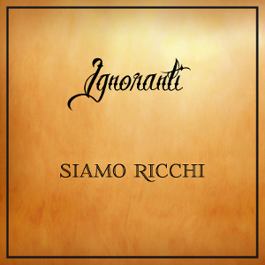 Ignoranti - [2013] Siamo Ricchi
