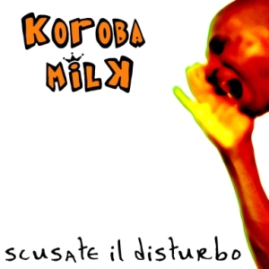 Koroba Milk - [2007] Scusate Il Disturbo