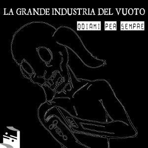 La Grande Industria Del Vuoto - [2012] Odiami Per Sempre