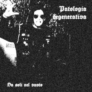 Patologia Degenerativa - [2010] Da Soli Nel Vuoto
