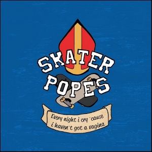 Skater Popes - [2011] Every Night I Cry 'Cause I Haven't Got A Vagina